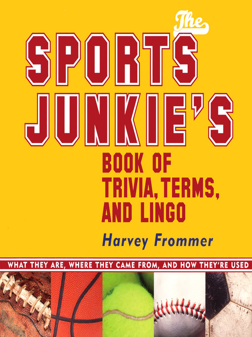 Title details for The Sports Junkie's Book of Trivia, Terms, and Lingo by Harvey Frommer - Available